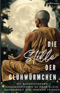 Buchcover von "Die Stille der Glühwürmchen" Kalia Verlag. Mit buddhistischen Kurzgeschichten zu mehr Glück, Dankbarkeit und Innerem Frieden.